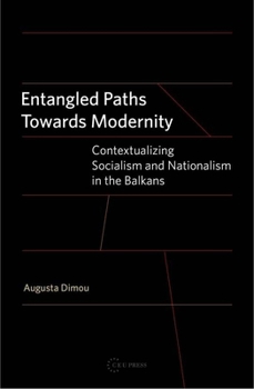 Hardcover Entangled Paths Toward Modernity: Contextualizing Socialism and Nationalism in the Balkans Book