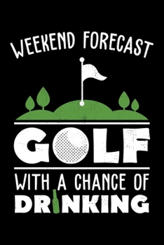 Paperback Weekend Forecast Golf With A Chance of Drinking: Golf, Alcohol Drinking Themed Lined Notebook Journal Diary 6x9 Book