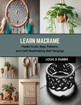 Paperback Learn Macrame: Master Knots, Bags, Patterns, and Craft Breathtaking Wall Hangings Book