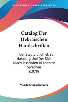 Paperback Catalog Der Hebraischen Handschriften: In Der Stadtbibliothek Zu Hamburg Und Der Sich Anschliessenden In Anderen Sprachen (1878) [German] Book