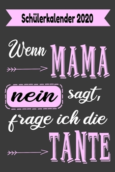 Schülerkalender 2020, wenn Mama nein sagt, frage ich die Tante: Tolles Geschenk für die Nichte. Schülerkalender 2020 mit 120 Seiten, Jahresübersicht, ... mit dot grit/Punkteraster (German Edition)