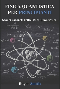 Paperback Fisica Quantistica Per Principianti: Scopri i segreti della Fisica Quantistica [Italian] Book