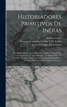 Hardcover Historiadores Primitivos De Indias: Noticias Biográficas. Verdadera Historia De Los Sucesos De La Conquista De La Nueva-España, Por Bernal Díaz Del Ca [Spanish] Book