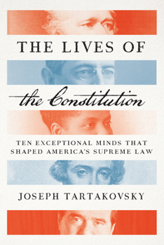 Hardcover The Lives of the Constitution: Ten Exceptional Minds That Shaped America's Supreme Law Book