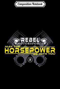 Composition Notebook: Rebel Motorsports May the Horsepower be with you 2-sided  Journal/Notebook Blank Lined Ruled 6x9 100 Pages