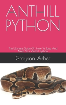 Paperback Anthill Python: The Ultimate Guide On How To Raise And Breed Your Anthill Python. Book