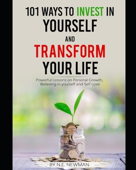 Paperback 101 Ways to Invest in Yourself and Transform your Life: Powerful Lessons on Personal Growth, Believing in Yourself, and Self-love Book