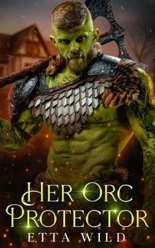 Her Orc Protector: A Monster Fantasy Romance (Retired Orc Warriors) - Book #3 of the Retired Orc Warriors