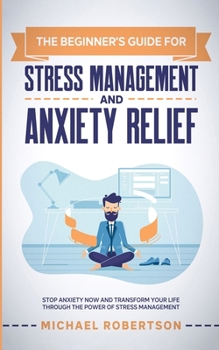 Paperback The Beginner's Guide for Stress Management and Anxiety Relief: Stop Anxiety Now and Transform Your Life Through the Power of Stress Management Book