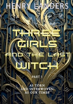 Three Girls and the last Witch - Part 1: As torn apart and interwoven as our Times