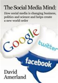 Paperback The Social Media Mind: How Social Media Is Changing Business, Politics and Science and Helps Create a New World Order. Book