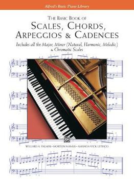 Paperback The Basic Book of Scales, Chords, Arpeggios & Cadences: Includes All the Major, Minor (Natural, Harmonic, Melodic) & Chromatic Scales Book
