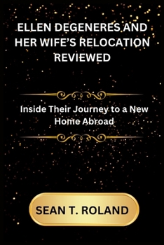 Paperback Ellen DeGeneres and Her Wife's Relocation Reviewed: Inside Their Journey to a New Home Abroad Book