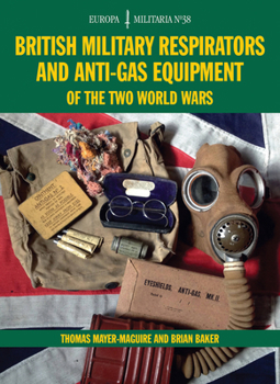 British Military Respirators and Anti-Gas Equipment of the Two World Wars - Book #38 of the Europa Militaria