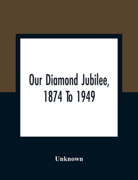 Paperback Our Diamond Jubilee, 1874 To 1949 Book