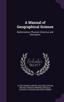 Hardcover A Manual of Geographical Science: Mathematical, Physical, Historical, and Descriptive Book