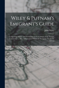 Paperback Wiley & Putnam's Emigrant's Guide: Comprising Advice and Instruction in Every Stage of the Voyage to America: ... Also, Information Which the Emigrant Book