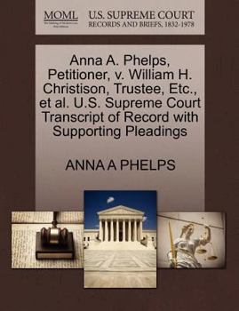 Paperback Anna A. Phelps, Petitioner, V. William H. Christison, Trustee, Etc., et al. U.S. Supreme Court Transcript of Record with Supporting Pleadings Book