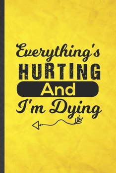 Paperback Everything's Hurting and I'm Dying: Funny Blank Lined Workout Gym Notebook/ Journal, Graduation Appreciation Gratitude Thank You Souvenir Gag Gift, Fa Book