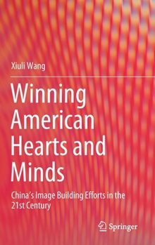 Hardcover Winning American Hearts and Minds: China's Image Building Efforts in the 21st Century Book