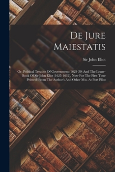 Paperback De Jure Maiestatis: Or, Political Treatise Of Government (1628-30) And The Letter-book Of Sir John Eliot (1625-1632), Now For The First Ti Book