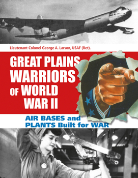 Hardcover Great Plains Warriors of World War II: Air Bases and Plants Built for War: Nebraska's Contribution to Winning the War Book