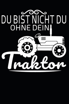 du bist nicht du, ohne dein Traktor: A5 110 Seiten Punkteraster I Notizbuch I Landwirt I Landwirtschaft I Bauer I Trecker I Traktor I Geschenk (German Edition)