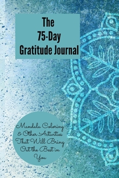 Paperback The 75-Day Gratitude Journal, Mandala Coloring & Other Activities That Will Bring out the best in You Book