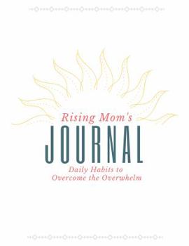 Rising Mom's Journal : Daily Habits to Overcome the Overwhelm