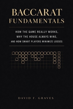 Baccarat Fundamentals: A Comprehensive Guide: How the Game Really Works, Why the House Always Wins, and How Smart Players Minimize Losses