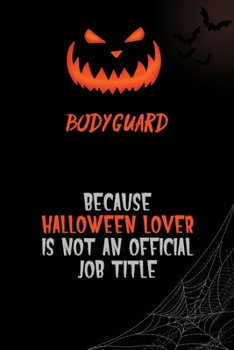Bodyguard Because Halloween Lover Is Not An Official Job Title: 6x9  120 Pages Halloween Special Pumpkin Jack O'Lantern Blank Lined Paper Notebook Journal