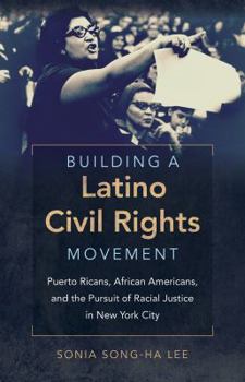 Building a Latino Civil Rights Movement: Puerto Ricans, African Americans, and the Pursuit of Racial Justice in New York City - Book  of the Justice, Power, and Politics