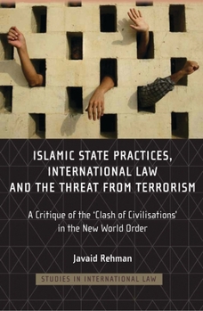 Hardcover Islamic State Practices, International Law and the Threat from Terrorism: A Critique of the 'Clash of Civilizations' in the New World Order Book