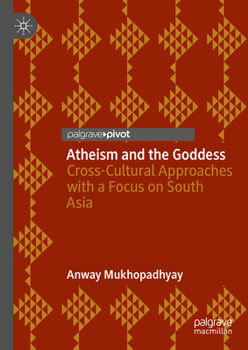 Hardcover Atheism and the Goddess: Cross-Cultural Approaches with a Focus on South Asia Book