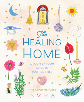 Hardcover The Healing Home: A Room-By-Room Guide to Positive Vibes Book