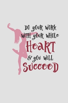 Paperback Do Your Work With Your Whole Heart And You Will Succeed: Practice Log Book For Young Dancers Book