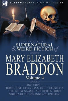 Hardcover The Collected Supernatural and Weird Fiction of Mary Elizabeth Braddon: Volume 4-Including Three Novelettes 'His Secret, ' 'Herself' and 'The Ghost's Book