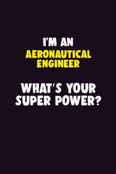 I'M An aeronautical engineer, What's Your Super Power?: 6X9 120 pages Career  Notebook Unlined  Writing Journal