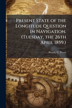 Paperback Present State of the Longitude Question in Navigation. (Tuesday, the 26th April 1859.) Book