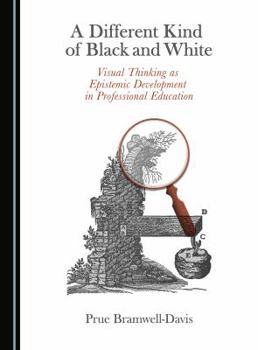 Paperback A Different Kind of Black and White: Visual Thinking as Epistemic Development in Professional Education Book