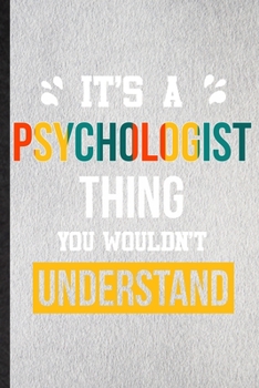 It's a Psychologist Thing You Wouldn't Understand: Lined Notebook For Psychologist Job Title. Ruled Journal For Favorite Career Future Graduate. ... Blank Composition Great For School Writing