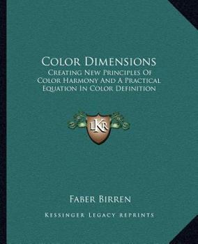 Paperback Color Dimensions: Creating New Principles Of Color Harmony And A Practical Equation In Color Definition Book