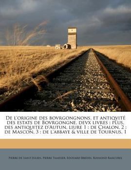 Paperback De l'origine des bovrgongnons, et antiqvité des estats de Bovrgongne, devx livres: plus, des antiquitez d'Autun, liure 1: de Chalon, 2: de Mascon, 3: [French] Book