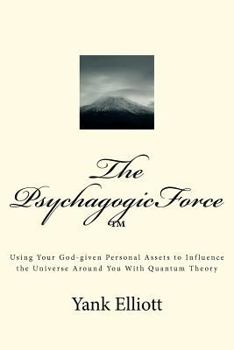 Paperback The PsychagogicForce (TM): Using Your God-given Personal Assets to Influence the Universe Around You With Quantum Theory Book