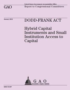 Dodd-Frank Act  : hybrid capital instruments and small institution access to capital : report to congressional committees.