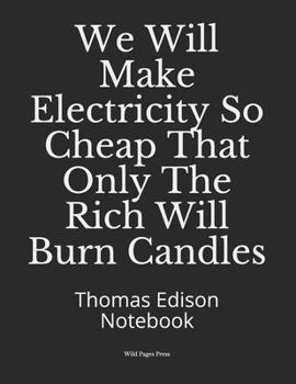 Paperback We Will Make Electricity So Cheap That Only The Rich Will Burn Candles: Thomas Edison Notebook Book