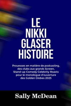 Paperback Le Nikki Glaser Histoire: Prouesses en matière de podcasting, des clubs aux grands Screen, Stand-up Comedy Celebrity Roasts pour le monologue d' [French] Book