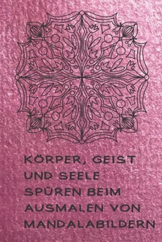 Körper, Geist und Seele spüren beim Ausmalen von Mandalabildern: Ausmalbuch für Erwachsene mit Platz für Dankbarkeitseinträge (German Edition)