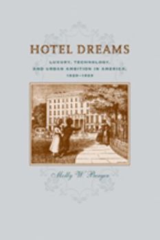 Hotel Dreams: Luxury, Technology, and Urban Ambition in America, 1829-1929 - Book  of the Studies in Industry and Society