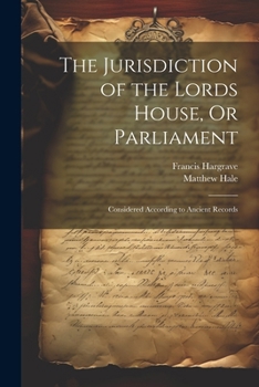 Paperback The Jurisdiction of the Lords House, Or Parliament: Considered According to Ancient Records Book